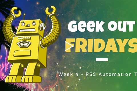 Geek Out Fridays - Week 4 - RSS Feed Automation Tips