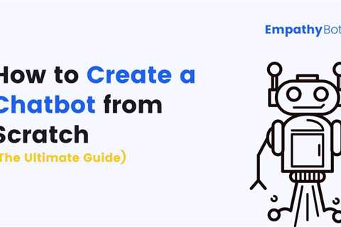 How to Create a Chatbot from Scratch in 2021 (The Ultimate Guide) — EmpathyBots | by Pratik..