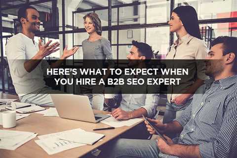 Here’s What To Expect When You Hire A B2B SEO Expert - Digital Marketing Journals Hong Kong -..