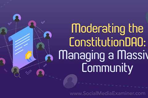Moderating the ConstitutionDAO: Managing a Massive Community : Social Media Examiner