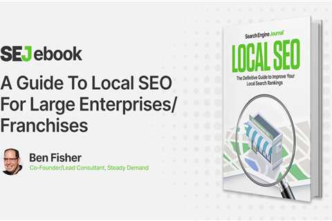 A Guide To Local SEO For Large Enterprises & Franchises