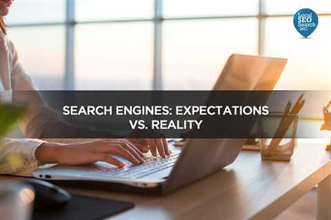 Search Engines: Expectations vs. Reality