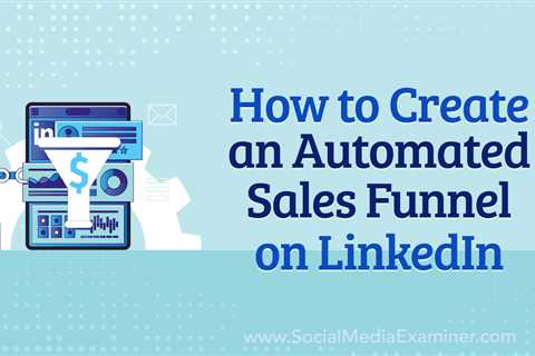 How to Create an Automated Sales Funnel on LinkedIn : Social Media Examiner