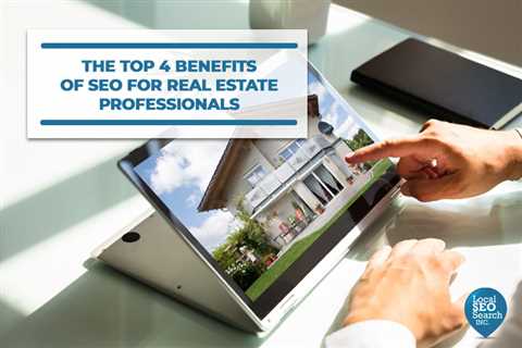 The Top 4 Benefits of SEO for Real Estate Professionals