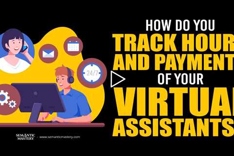 How Do You Track Hours And Payments Of Your Virtual Assistants?