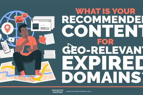 What Is Your Recommended Content For Geo-Relevant Expired Domains?