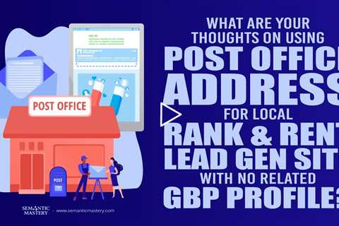 What Are Your Thoughts On Using Post Office Address For Local Rank & Rent Lead Gen Site With No Rela