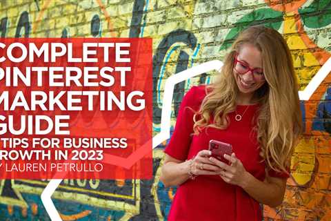 The Complete Pinterest Marketing Guide: 9 Tips For Business Growth in 2023