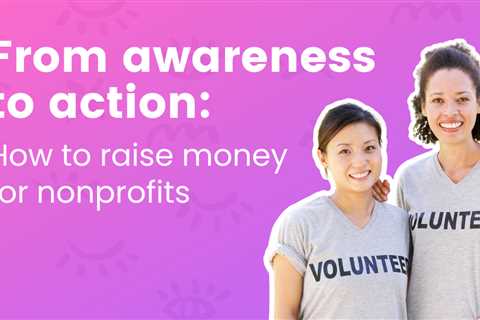 From awareness to action: how to raise money for nonprofits