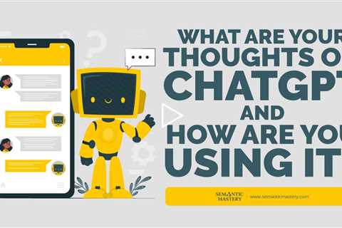 What Are Your Thoughts On ChatGPT And How Are You Using It?