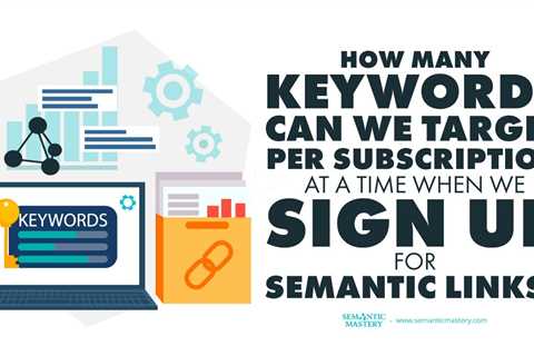 How Many Keywords Can We Target Per Subscription At A Time When We Sign Up For Semantic Links?