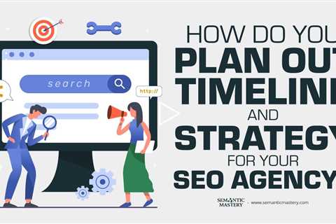 How Do You Plan Out Timeline And Strategy For Your SEO Agency?