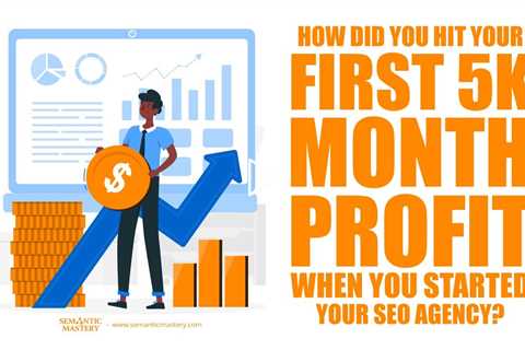 How Did You Hit Your First 5K Month Profit When You Started Your SEO Agency?