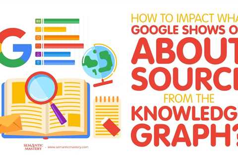 How To Impact What Google Shows On About Source From The Knowledge Graph