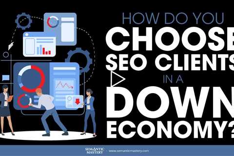 How Do You Choose SEO Clients In A Down Economy?