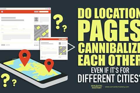 Do Location Pages Cannibalize Each Other Even If It's For Different Cities?