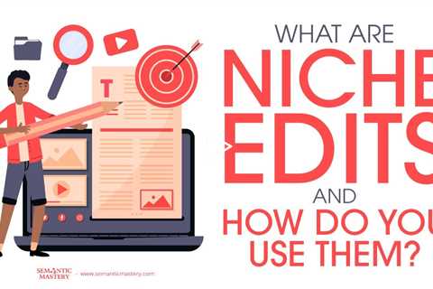 What Are Niche Edits And How Do You Use Them?