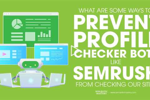 What Are Some Ways To Prevent Profile Checker Bots Like SEMRUsh From Checking Our Site?