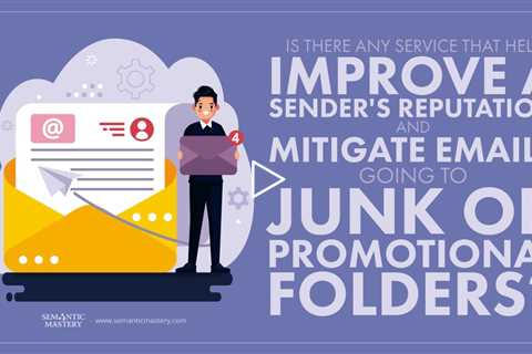Is There Any Service That Help Improve A Sender's Reputation And Mitigate Emails Going To Junk Or Pr