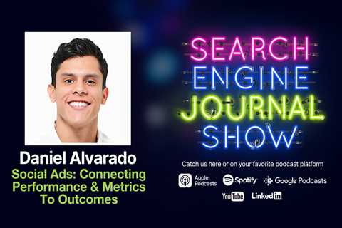 Social Ads: Connecting Performance & Metrics To Outcomes - Ep. 305 via @sejournal, @lorenbaker