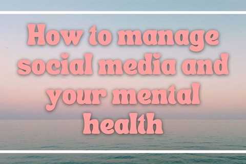 How to Manage Social Media and Your Mental Health [Infographic]