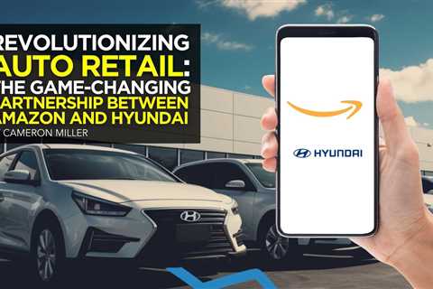 Revolutionizing Auto Retail: The Game-Changing Partnership Between Amazon and Hyundai