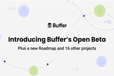 The Results of Buffer’s Build Week: Introducing our Open Beta Program and new Transparent Roadmap..