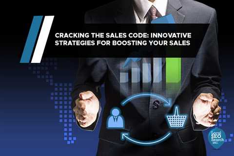 Cracking the Sales Code: Innovative Strategies for Boosting Your Sales Efforts