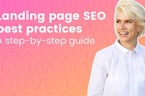 Landing page SEO best practices: A step-by-step guide