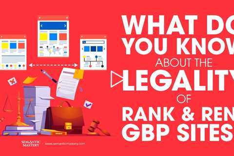 What Do You Know About The Legality Of Rank And Rent GBP Sites?