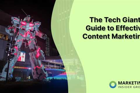 The Tech Giant’s Guide to Effective Content Marketing