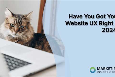 Have You Got Your Website UX Right in 2024?