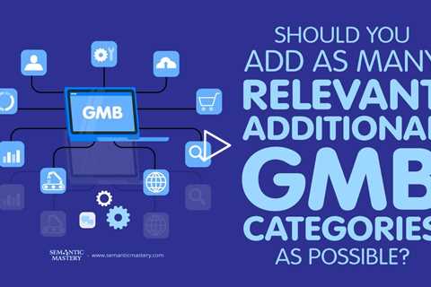 Should You Add As Many Relevant Additional GMB Categories As Possible?