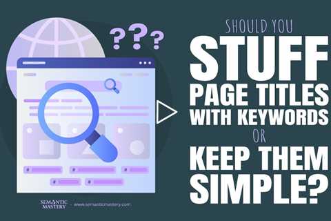 Should You Stuff Page Titles With Keywords Or Keep Them Simple?