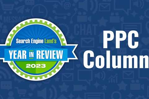 Top 10 PPC expert columns of 2023 on Search Engine Land