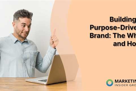 Building a Purpose-Driven Brand: The Why and How