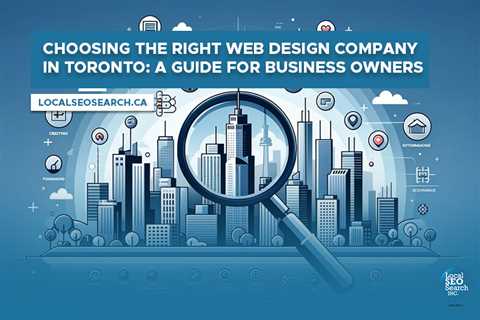 Choosing the Right Web Design Company in Toronto: A Guide for Business Owners