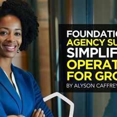 Foundations of Agency Success: Simplifying Operations for Growth