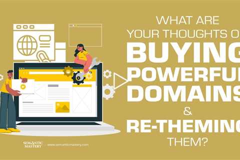 What Are Your Thoughts On Buying Powerful Domains & Re-Theming Them?