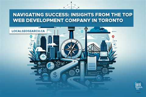 Navigating Success: Insights from the Top Web Development Company in Toronto