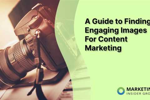 A Guide to Finding Engaging Images For Content Marketing