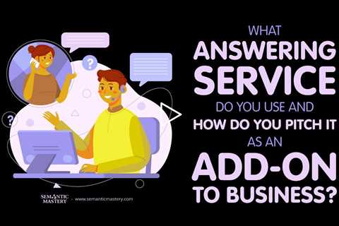 What Answering Service Do You Use And How Do You Pitch It As An Add-On To Business?