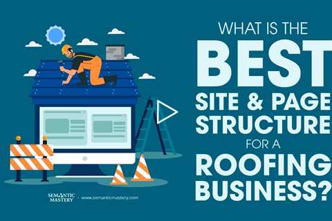 What Is The Best Site And Page Structure For A Roofing Business?