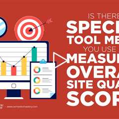 Is There A Specific Tool Metric You Use For Measuring Overall Site Quality Score?