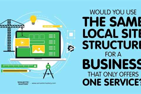 Would You Use The Same Local Site Structure For A Business That Only Offers One Service?