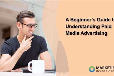 A Beginner’s Guide to Understanding Paid Media Advertising