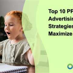 Top 10 PPC Advertising Strategies to Maximize Your ROI