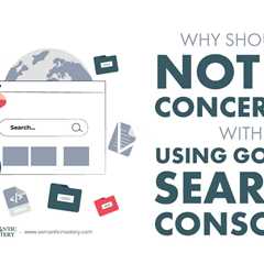 Why Should I Not Be Concerned With Using Google Search Console?
