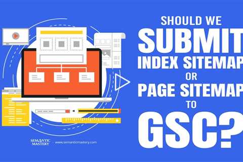 Should We Submit Index Sitemap Or Page Sitemap To GSC?