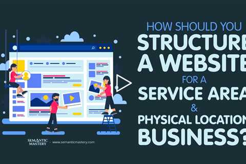 How Should You Structure A Website For A Service Area & Physical Location Business?
